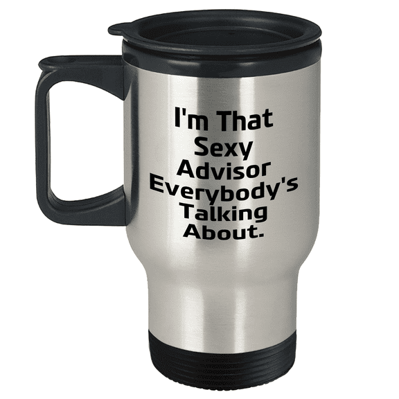 Sexy Advisor Gifts from Friends and Family - I'm That Sexy Advisor Everybody's Talking About. Travel Mug for Mother's Day