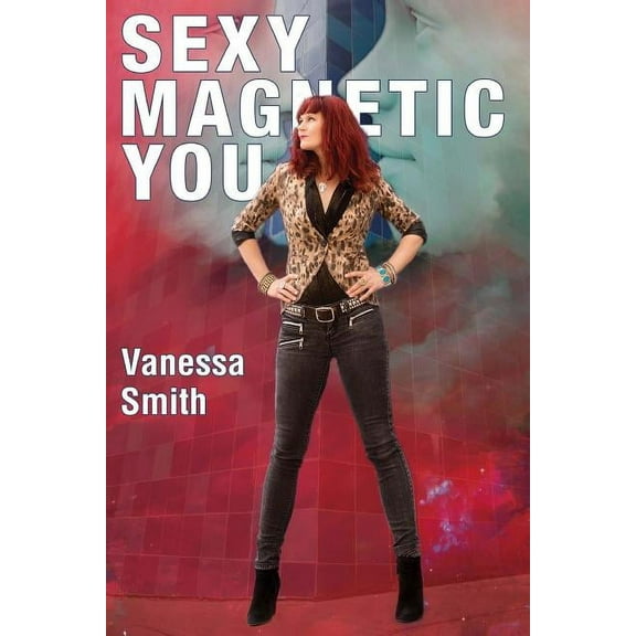 Sexy Magnetic You: Commit to your Inner Soulmate and become Magnetic Love., (Paperback)
