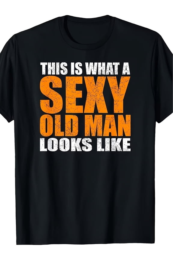 Sexy Old Man Funny Age Humor Joke Graphic Tee for Men Women, Hilarious Birthday Vintage Short Sleeve T-Shirt, Casual Crew Neck Top for Senior Citizen Gift