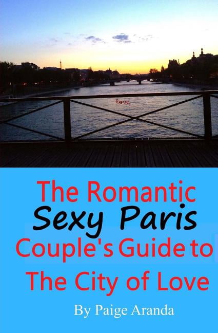 Sexy Paris: The Romantic Couple's Guide to The City of Love: The Romantic Couple's Guide to The City of Love, (Paperback)