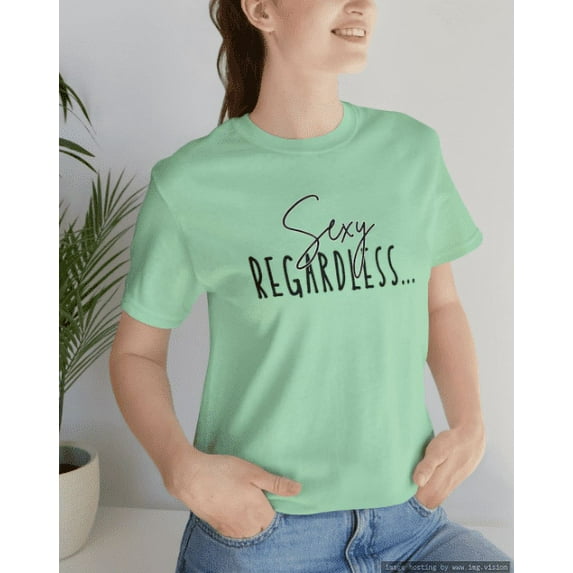 Sexy Regardless, Funny Shirts, Feminine Shirt