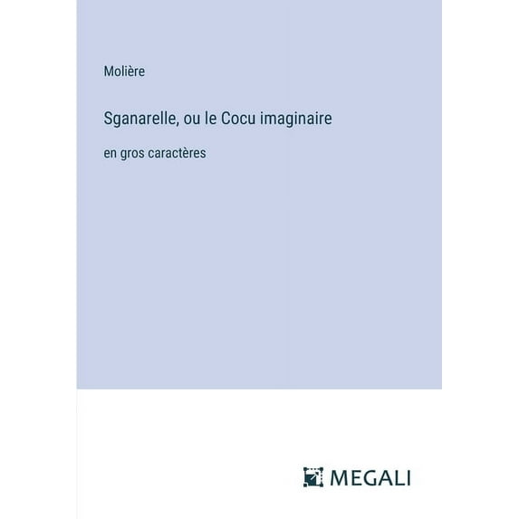 Sganarelle, ou le Cocu imaginaire: en gros caractères (Paperback)