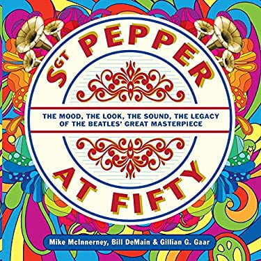 Pre-Owned Sgt. Pepper at Fifty: The Mood, the Look, the Sound, the Legacy of the Beatles' Great Masterpiece (Hardcover) 1454923784 9781454923787