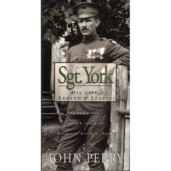 Pre-Owned Sgt. York: His Life, Legend & Legacy: The Remarkable Untold Story of Sgt. Alvin C. York (Hardcover) 0805460748 9780805460742