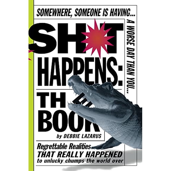 Pre-Owned Sh*t Happens: The Book: Somewhere, Someone Is Having a Worse Day Than You: Regrettable Realities That Really Happened to Unlucky Chumps the World Over Paperback