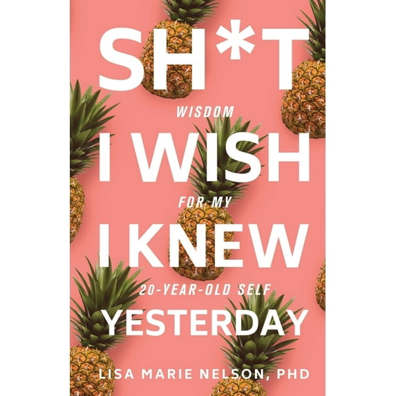 Sh*t I Wish I Knew Yesterday: Wisdom for My 20-Year-Old Self (Paperback)