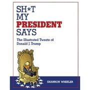 SHANNON WHEELER Sh*t My President Says: The Illustrated Tweets of Donald J. Trump (Hardcover)