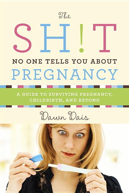 DAWN DAIS Sh!t No One Tells You The Sh!t No One Tells You about Pregnancy: A Guide to Surviving Pregnancy, Childbirth, and Beyond, Book 4, (Paperback)