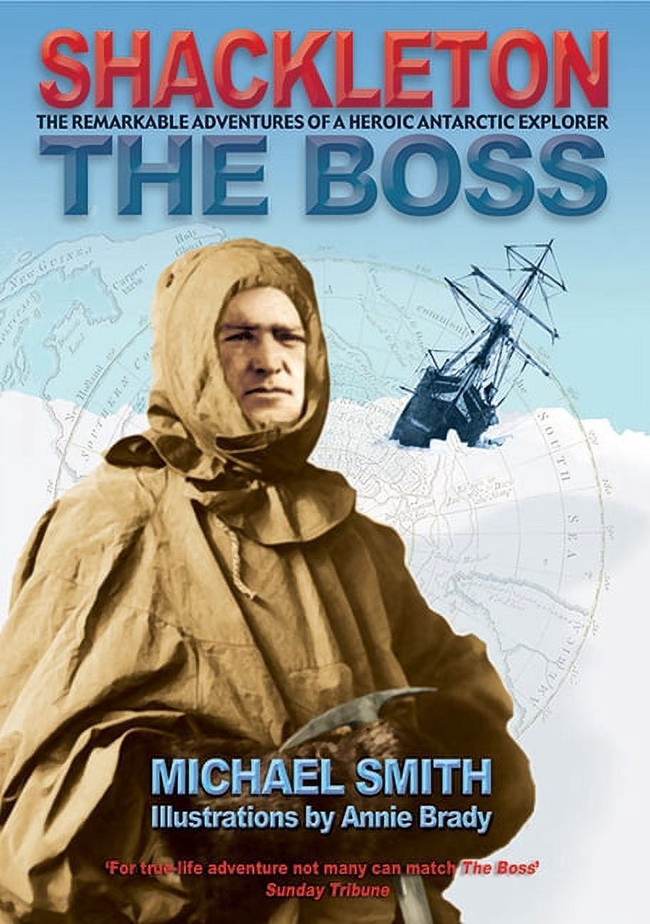 Shackleton : The Boss: the Remarkable Adventures of Ernest Shackleton ...