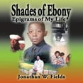 thumbnail image 1 of Shades of Ebony: Epigrams of My Life (Paperback) by Jonathan W Fields, 1 of 1