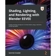 Shading, Lighting, and Rendering with Blender EEVEE Create amazing concept art 12 times faster using a real-time render, Paperback