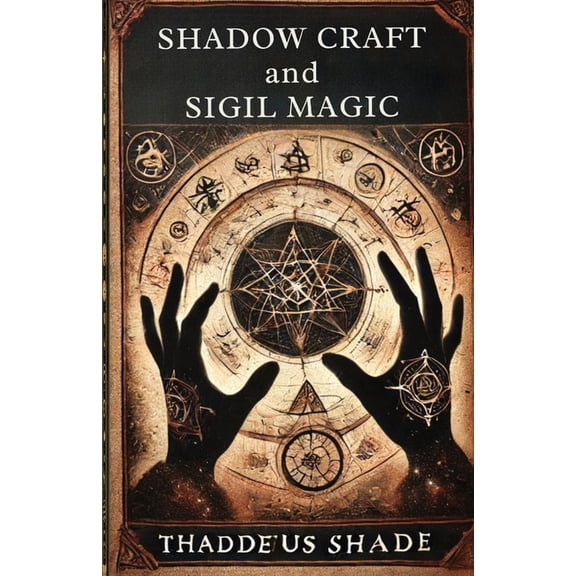 Shadow Craft and Sigil Magic: A Guide to Manifestation, Mystical Power and Transformation, (Paperback)