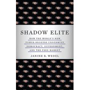 Shadow Elite How the Worlds New Power Brokers Undermine Democracy, Government, and the Free Market, Paperback