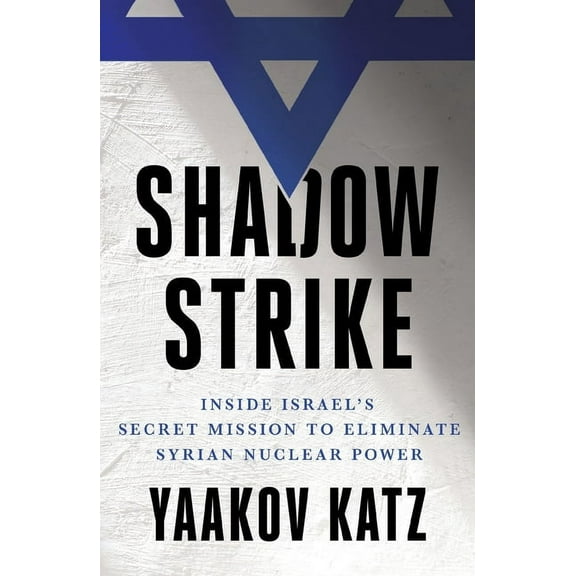 Shadow Strike: Inside Israel's Secret Mission to Eliminate Syrian Nuclear Power, (Paperback)