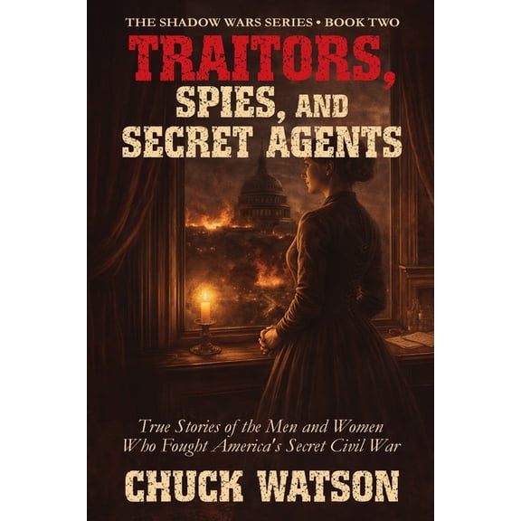Shadow Wars Traitors, Spies, and Secret Agents: True Stories of the Men and Women Who Fought America's Secret Civil War, Book 2, (Paperback)
