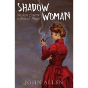 Shadow Woman The Real Creator of Sherlock Holmes Paperback by John Allen