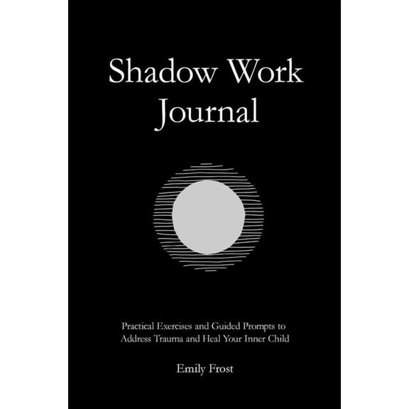 The Shadow Work Journal: Practical Exercises and Guided Prompts to Address Trauma and Heal Your Inner Child, (Paperback)