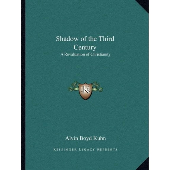 Shadow of the Third Century: A Revaluation of Christianity Paperback 1162561084 9781162561080 Alvin Boyd Kuhn