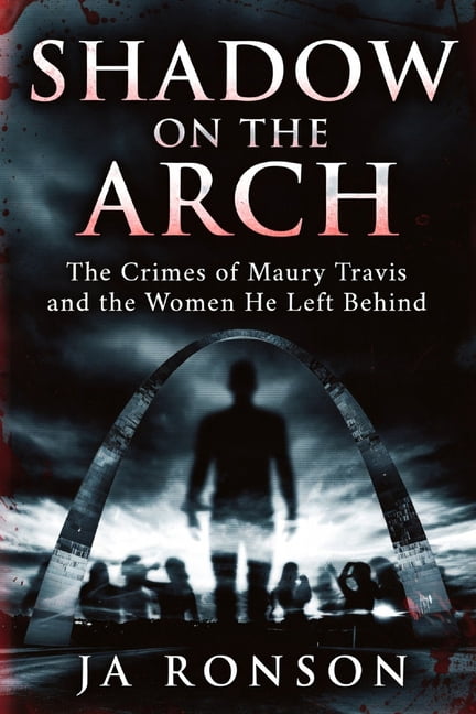 Shadow on the Arch: The Crimes of Maury Travis and the Women He Left Behind, (Paperback)