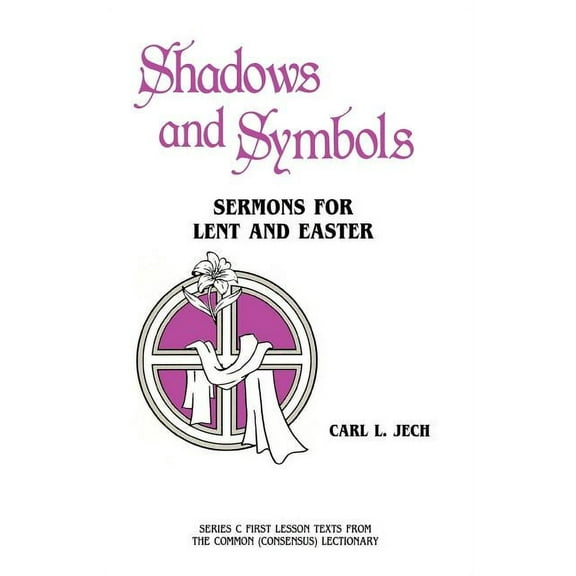 Shadows And Symbols: Sermons For Lent And Easter Series C First Lesson Texts From The Common (Consensus) Lectionary, (Paperback)