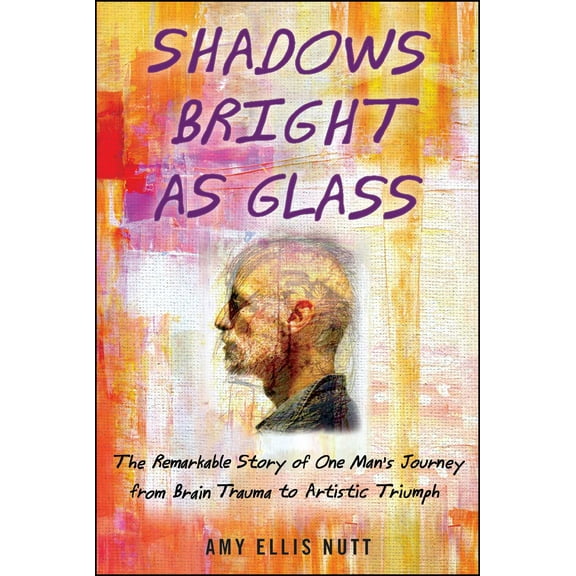 Shadows Bright as Glass : An Accidental Artist and the Scientific Search for the Soul (Paperback)