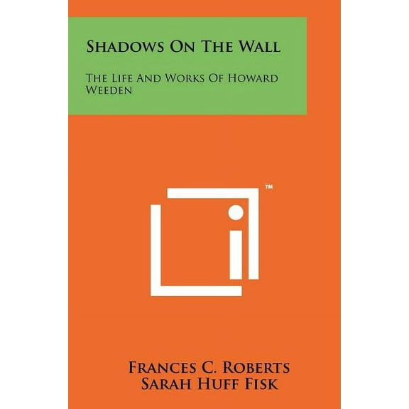 Shadows On The Wall: The Life And Works Of Howard Weeden (Paperback)