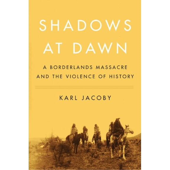 Pre-Owned Shadows at Dawn: A Borderlands Massacre and the Violence of History (Hardcover) 1594201935 9781594201936