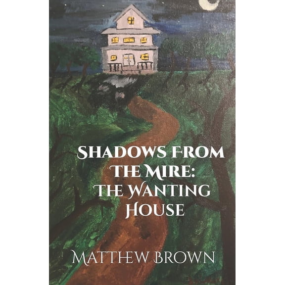 Shadows from The Mire : The Wanting House (Paperback)