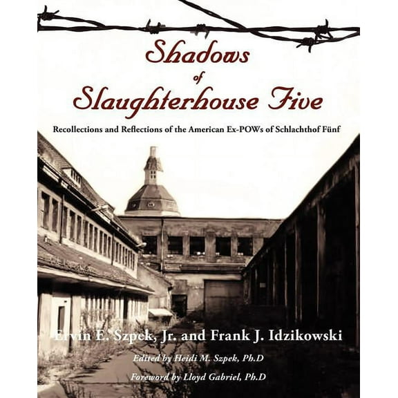 Shadows of Slaughterhouse Five: Recollections and Reflections of the Ex-POWs of Schlachthof Fnf, Dresden, Germany (Paperback)