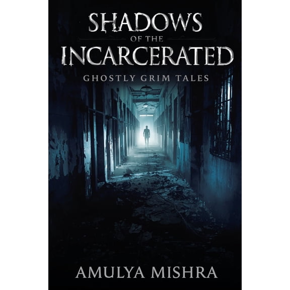 Shadows of the Incarcerated: Terrifying Paranormal Encounters and True Hauntings from Abandoned Prisons Around the World, (Paperback)