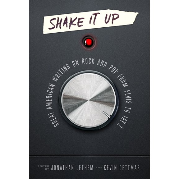 Shake It Up: Great American Writing on Rock and Pop from Elvis to Jay Z: A Library of America Special Publication, (Hardcover)