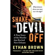 Shake the Devil Off: A True Story of the Murder That Rocked New Orleans -- Ethan Brown