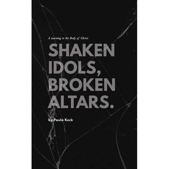 Shaken Idols, Broken Altars : A Warning to the Body of Christ (Paperback)