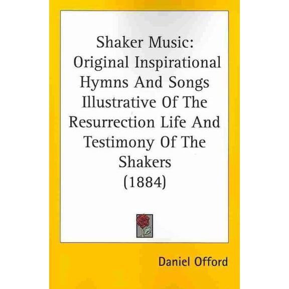 Shaker Music: Original Inspirational Hymns And Songs Illustrative Of The Resurre