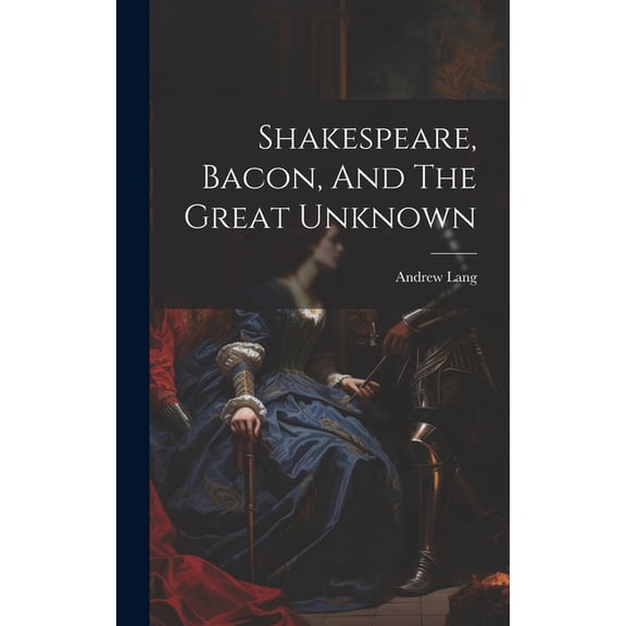Shakespeare, Bacon, And The Great Unknown, (Hardcover)