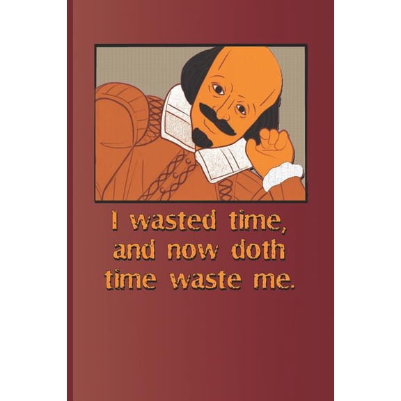 Shakespeare: I Wasted Time, and Now Doth Time Waste Me.: A Quote from Richard II by William Shakespeare (Paperback)
