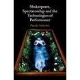 thumbnail image 1 of Shakespeare, Spectatorship and the Technologies of Performance, (Paperback), 1 of 1