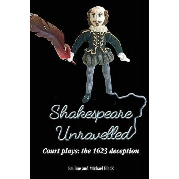 Shakespeare Unravelled Court plays: the 1623 deception Paperback Michael Black, Pauline Black