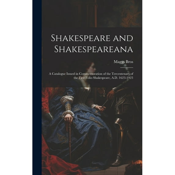 Shakespeare and Shakespeareana; a Catalogue Issued in Commemoration of the Tercentenary of the First Folio Shakespeare, A.D. 1623-1923 (Hardcover)