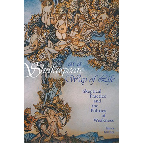 Pre-Owned Shakespeare as a Way of Life: Skeptical Practice and the Politics of Weakness (Paperback) by James Kuzner