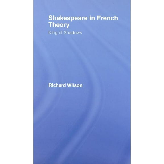 Shakespeare in French Theory: King of Shadows, (Hardcover)