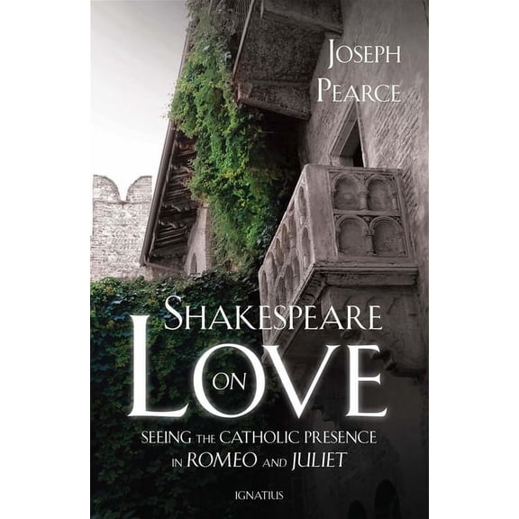 Shakespeare on Love : Seeing the Catholic Presence in Romeo and Juliet (Paperback)