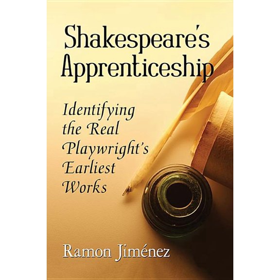 Shakespeare's Apprenticeship: Identifying the Real Playwright's Earliest Works, (Paperback)