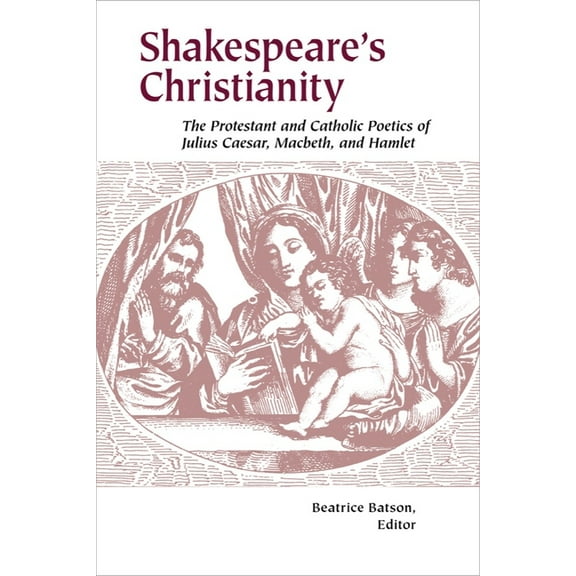 Shakespeare's Christianity: The Protestant and Catholic Poetics of Julius Caesar, Macbeth, and Hamlet, (Paperback)