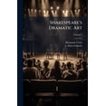 thumbnail image 1 of Shakespeare's Dramatic Art : History And Character Of Shakespeare's Plays. Translated From The 3d Ed. Of The German, With Additions And Corr. By The Author; Volume 1 (Paperback), 1 of 1