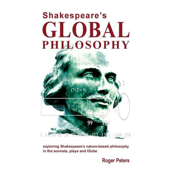 Shakespeare's Global Philosophy: exploring Shakespeare's nature-based philosophy in his sonnets, plays and Globe, (Hardcover)
