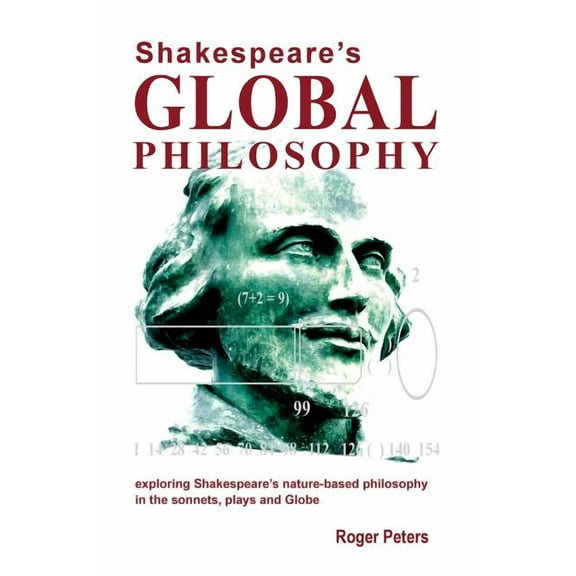 Shakespeare's Global Philosophy: exploring Shakespeare's nature-based philosophy in his sonnets, plays and Globe, (Paperback)