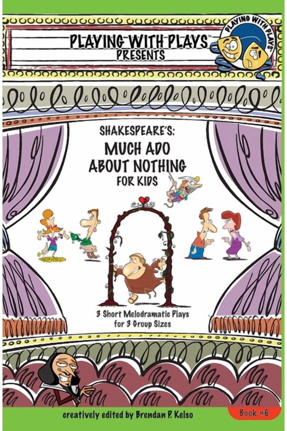 Playing with Plays Shakespeare's Much Ado About Nothing for Kids: 3 Short Melodramatic Plays for 3 Group Sizes, Book 6, (Paperback)
