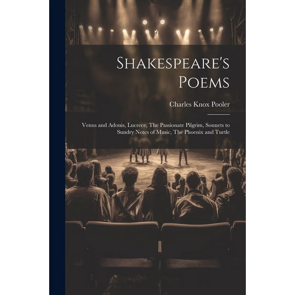 Shakespeare's Poems; Venus and Adonis, Lucrece, The Passionate Pilgrim, Sonnets to Sundry Notes of Music, The Phoenix and Turtle (Paperback)