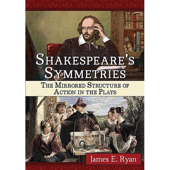 Shakespeare's Symmetries: The Mirrored Structure of Action in the Plays, (Paperback)